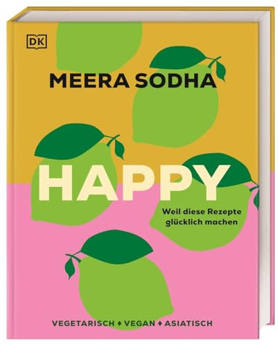 Happy - weil diese Rezepte glücklich machen: Vegetarisch. Vegan. Asiatisch. 120 indisch-asiatisch inspirierte Rezepte