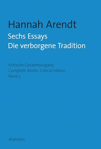 Sechs Essays: Die verborgene Tradition (Hannah Arendt: Kritische Gesamtausgabe/Complete Works / Druck und Digital/Print and Digital)