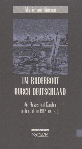 Im Ruderboot durch Deutschland: Auf Flüssen und Kanälen in den Jahren 1905 bis 1915 (Edition Frauenfahrten)