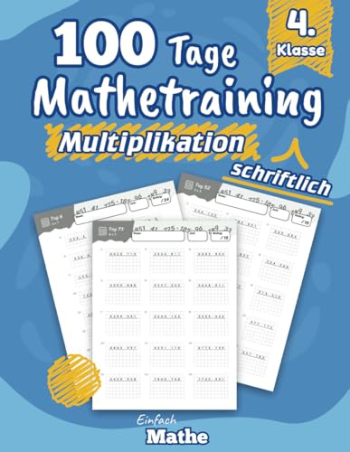 Einfach Mathe - 100 Tage Mathetraining für die schriftliche Multiplikation: Das Übungsheft zum Rechnen lernen und wiederholen für die 4. Klasse