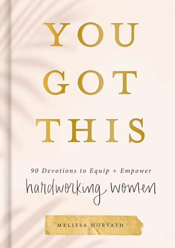 You Got This: 90 Devotions to Equip and Empower Hardworking Women (A 90-Day Devotional) – The Perfect Gift for Christian Women