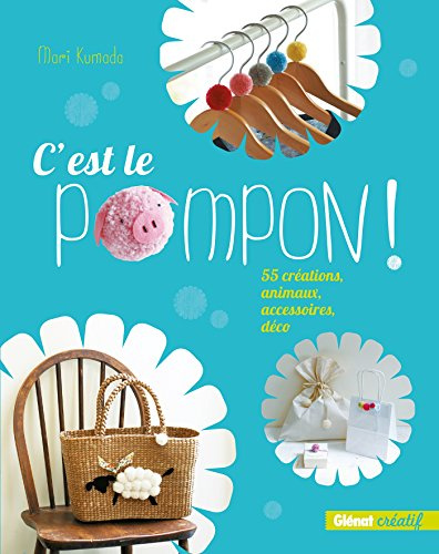 C'est le Pompon !: 55 créations, animaux, accessoires, déco