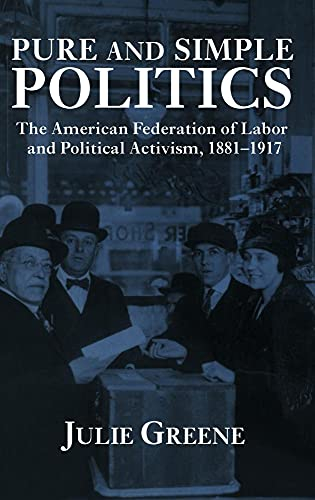 Pure and Simple Politics: The American Federation of Labor and Political Activism, 1881–1917