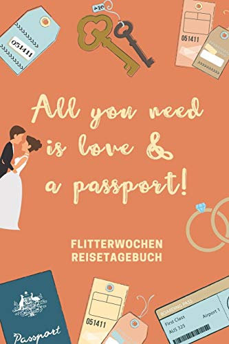 ALL YOU NEED IS LOVE & A PASSPORT! FLITTERWOCHEN REISETAGEBUCH: A5 Notizbuch liniert für wunderschöne Erinnerungen an die Flitterwochen! | ... | Hochzeitsreise | Hochzeit