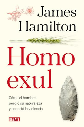 Homo exul: Cómo el hombre perdió su naturaleza y conoció la violencia (Ciencia y Tecnología)