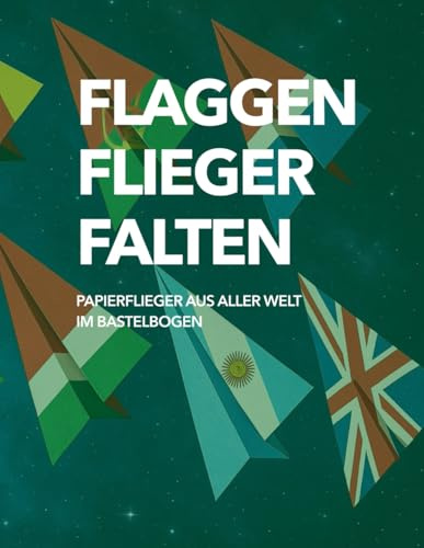 Flaggen Flieger Falten: Papierflieger aus aller Welt im Bastelbogen