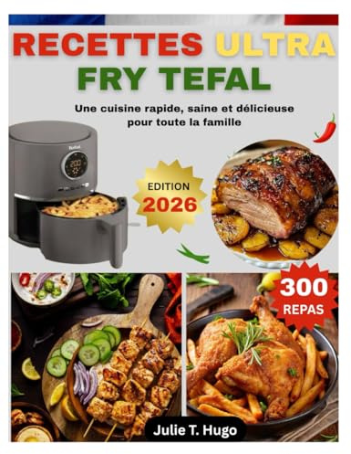RECETTES ULTRA FRY TEFAL: Une cuisine rapide, saine et délicieuse pour toute la famille