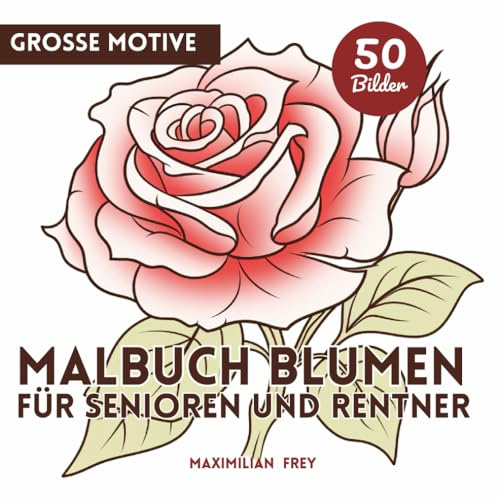 Malbuch für Senioren und Rentner mit 50 bezaubernden, einfachen Blumen-Motiven (große Motive): Ausmalbuch für Erwachsene zum Stressabbau und Entspannen