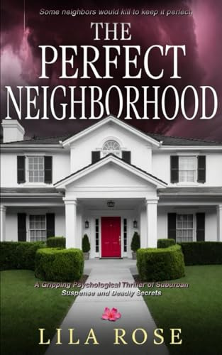 The Perfect Neighborhood: A Gripping Psychological Thriller of Suburban Suspense and Deadly Secrets