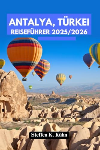 ANTALYA, TÜRKEI REISEFÜHRER 2025/2026: Entdecken Sie die Türkei wie ein Einheimischer: antike Stätten, traumhafte Strände, Küche, Top-Sehenswürdigkeiten, Festivals, Abenteuer und Reiserouten.