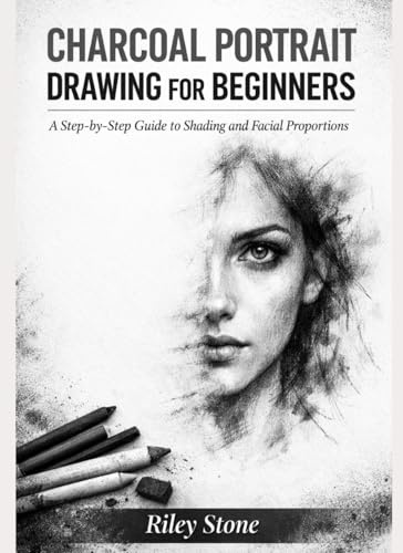 CHARCOAL PORTRAIT DRAWING FOR BEGINNERS: A Step-by-Step Guide to Shading and Facial Proportions