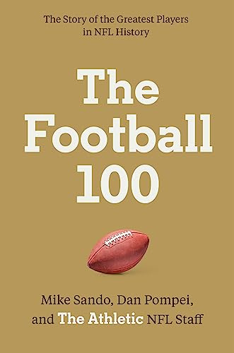 The Football 100: The Athletic's Definitive Rankings of NFL History's 100 Greatest Players and Their Untold Stories (Sports series, 1)