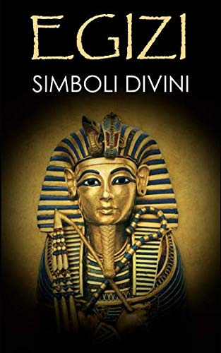 EGIZI Simboli Divini.: Storia, Divinità, Animali, Amuleti e Simboli Sacri.