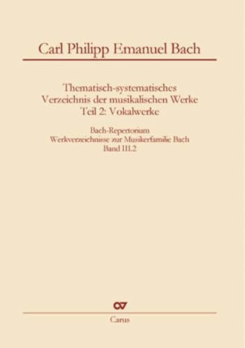 Bach-Repertorium Band III.2: Carl Philipp Emanuel Bach: Thematisch-systematisches Verzeichnis der musikalischen Werke (Bach-Repertorium: Werkverzeichnisse zur Musikerfamilie Bach)