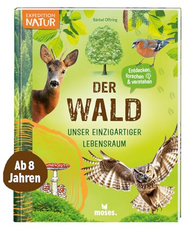moses. Der Wald – Unser einzigartiger Lebensraum, Mitmachbuch mit vielen Fakten über unsere Wälder, Pflanzen und Tiere, Kindersachbuch mit ... Für Kinder ab 8 Jahren (Expedition Natur)