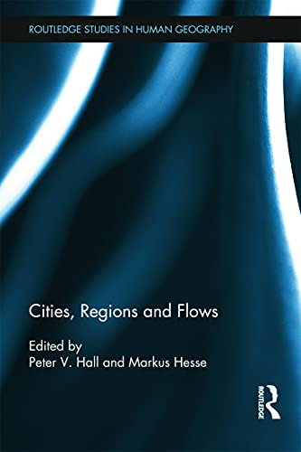 Cities, Regions and Flows (Routledge Studies in Huamn Geography, Band 40)