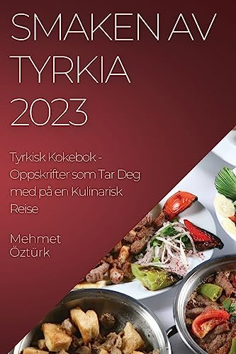 Smaken av Tyrkia 2023 Tyrkisk Kokebok: Oppskrifter som Tar Deg med på en Kulinarisk Reise (Norwegian Edition)