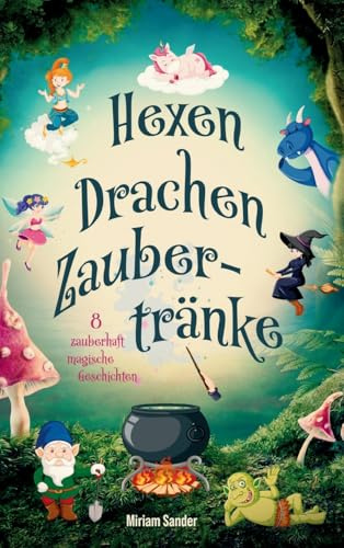 Hexen, Drachen, Zaubertränke – Magische Abenteuer für mutige Kinder: Ein fantastisches Kinderbuch ab 6 Jahren voller zauberhafter Geschichten zum Vorlesen und ersten Selberlesen.