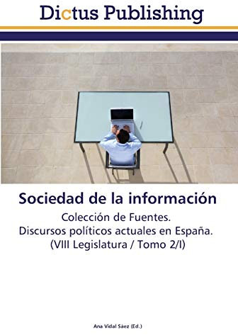 Sociedad de la información: Colección de Fuentes. Discursos políticos actuales en España. (VIII Legislatura / Tomo 2/I)