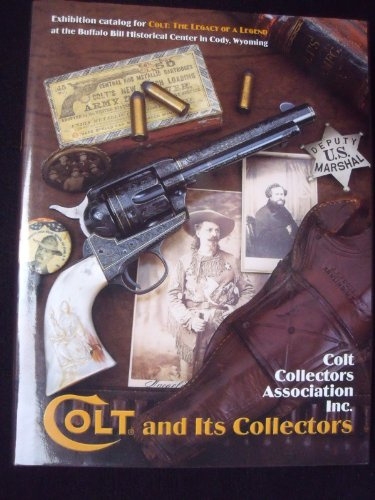 Colt and its collectors: Exhibition catalog for Colt: the legacy of a legend, Buffalo Bill Historical Center, Cody, Wyoming