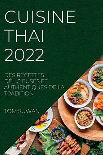 Cuisine Thai 2022: Des Recettes Délicieuses Et Authentiques de la Tradition