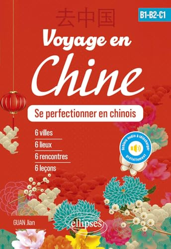Voyage en Chine B1-B2-C1: Se perfectionner en chinois. 6 villes, 6 lieux, 6 rencontres, 6 leçons