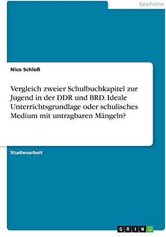 Vergleich zweier Schulbuchkapitel zur Jugend in der DDR und BRD. Ideale Unterrichtsgrundlage oder schulisches Medium mit untragbaren Mängeln?