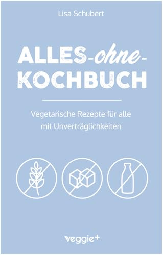 Alles-ohne-Kochbuch: Vegetarische Rezepte für alle mit Unverträglichkeiten (Darmfreundlich kochen für Vegetarier: Paleo, Low Carb, glutenfrei, ... in einem Kochbuch) (Alles-ohne-Kochbücher)