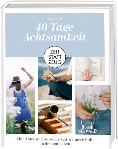 Zeit statt Zeug: 40 Tage Achtsamkeit.: Eine Anleitung für mehr Zeit & innere Ruhe in deinem Leben.