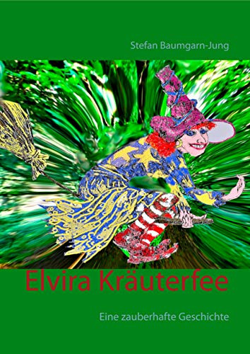 Elvira Kräuterfee: Eine zauberhafte Geschichte