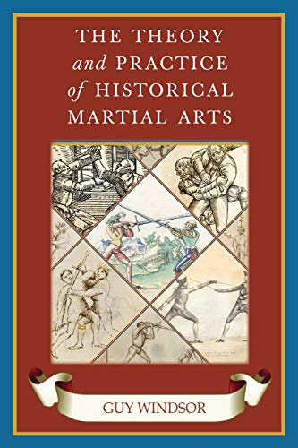 The Theory and Practice of Historical Martial Arts (The Swordsman's Quick Guide, Band 8)