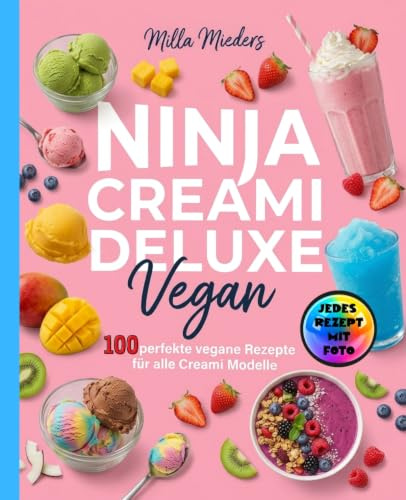 Ninja Creami Deluxe Vegan- Jedes Rezept mit Foto.: 100 perfekte vegane Rezepte für alle Creami Modelle. Das große Rezept Buch mit cremigem Eis, Sorbets, Frozen Joghurt, Smoothie Bowls und Milkshakes.