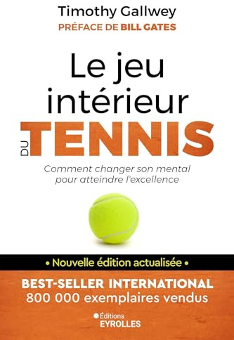 Le jeu intérieur du tennis: Le guide pour atteindre l'excellence