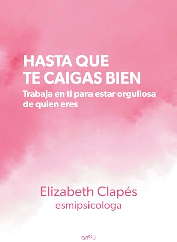 Hasta que te caigas bien: Trabaja en ti para estar orgullosa de quien eres (GROU)
