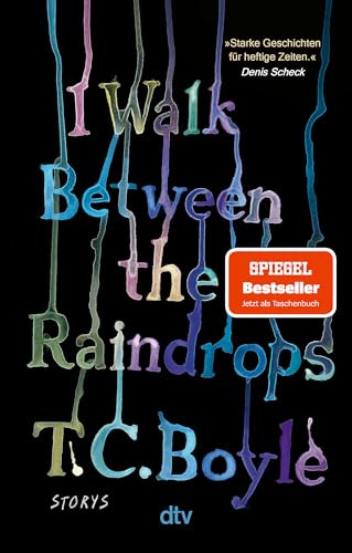 I Walk Between the Raindrops: Storys | »Boyle hält uns in seinen Kurzgeschichten den Spiegel vor.« Nadine Kreuzahler, rbb