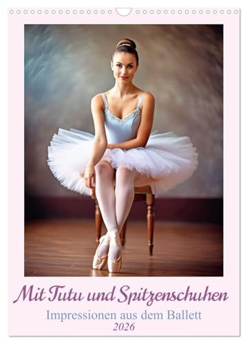 Mit Tutu und Spitzenschuhen Impressionen aus dem Ballett (Wandkalender 2026 DIN A3 hoch), CALVENDO Monatskalender: Entdecken Sie die Anmut und Eleganz des Balletts in zauberhaften Abbildungen.