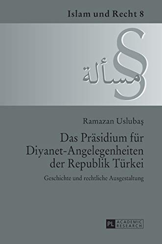 Das Präsidium für Diyanet-Angelegenheiten der Republik Türkei: Geschichte und rechtliche Ausgestaltung (Islam und Recht, Band 8)