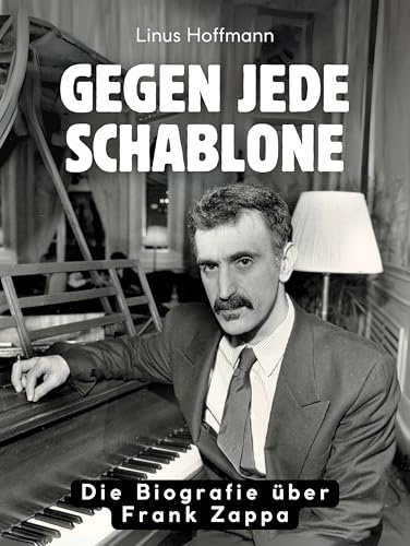 Gegen jede Schablone: Die Biografie über Frank Zappa. Komplett in Farbe