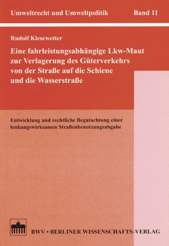 Eine fahrleistungsunabhängige LKW-Maut zur Verlagerung des Güterverkehrs von der Straße auf die Schiene und die Wasserstraße: Entwicklung und ... (Umweltrecht und Umweltpolitik)