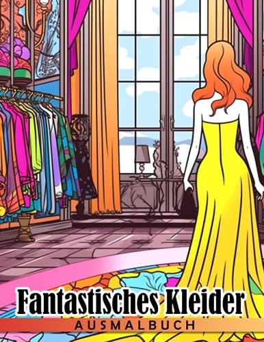 Fantastisches Kleider Ausmalbuch: Fabelhaftes Mode-Malbuch für Mädchen und Frauen zum Ausmalen und Stressabbau