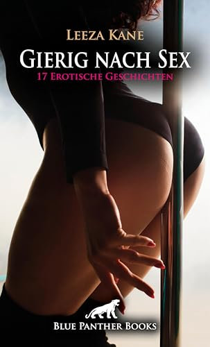 Gierig nach Sex | 17 Erotische Geschichten: Vergib mir meine Geilheit ... (Love, Passion & Sex)
