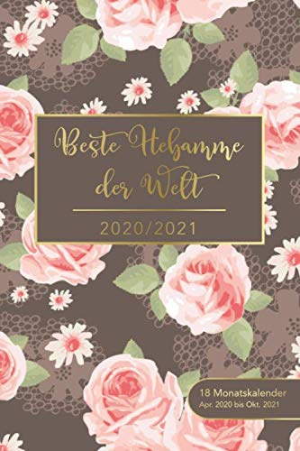 2020/2021 - Beste Hebamme der Welt - 18 Monatskalender von Apr. 2020 bis Okt. 2021: Motiv: Blumen 4 • Kalender, Terminplaner und Wochen- und ... - perfekt, um Termine im Blick zu behalten