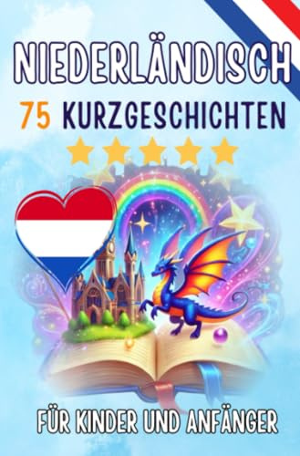 Zweisprachige Kurzgeschichten: Deutsch-Niederländisch: 75 Magische Geschichten zum Holländisch Lernen für Deutsche: Mit Vokabelübungen und Einfachen Wörtern für Anfänger (Taschenbuch Edition)