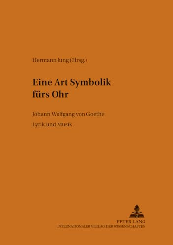 «Eine Art Symbolik fürs Ohr»: Johann Wolfgang von Goethe. Lyrik und Musik (Heidelberger Beiträge zur deutschen Literatur, Band 12)