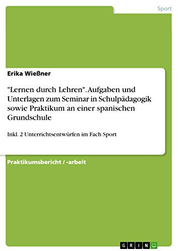Lernen durch Lehren. Aufgaben und Unterlagen zum Seminar in Schulpädagogik sowie Praktikum an einer spanischen Grundschule: Inkl. 2 Unterrichtsentwürfen im Fach Sport