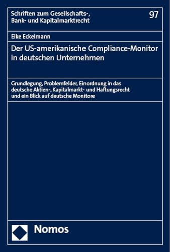 Der US-amerikanische Compliance-Monitor in deutschen Unternehmen: Grundlegung, Problemfelder, Einordnung in das deutsche Aktien-, Kapitalmarkt- und ... Gesellschafts-, Bank- und Kapitalmarktrecht)