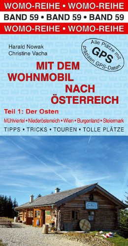 Mit dem Wohnmobil nach Österreich: Teil 1: Der Osten: Der Osten. Mühlviertel, Niederösterreich, Wien, Burgenland, Steiermark. Die Anleitung für einen ... Plätze. Alle Plätze mit präzisen GPS-Daten