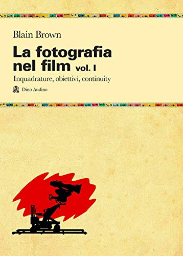 La fotografia nel film. Inquadrature, obiettivi, continuity (Vol. 1)