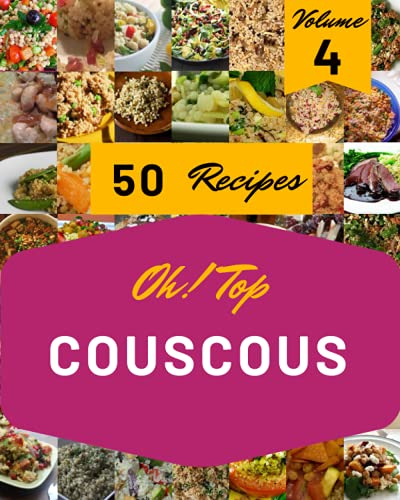 Oh! Top 50 Couscous Recipes Volume 4: The Couscous Cookbook for All Things Sweet and Wonderful!