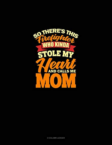 So There's This Firefighter Who Kinda Stole My Heart And Calls Me Mom: 3 Column Ledger